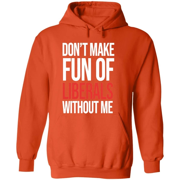 Don't Make Fun Of Liberals Without Me Hoodie - Image 6