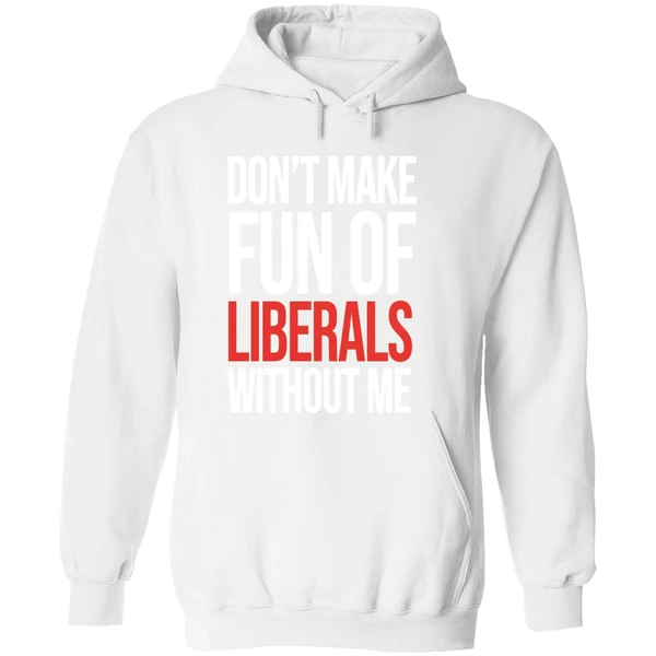 Don't Make Fun Of Liberals Without Me Hoodie - Image 8