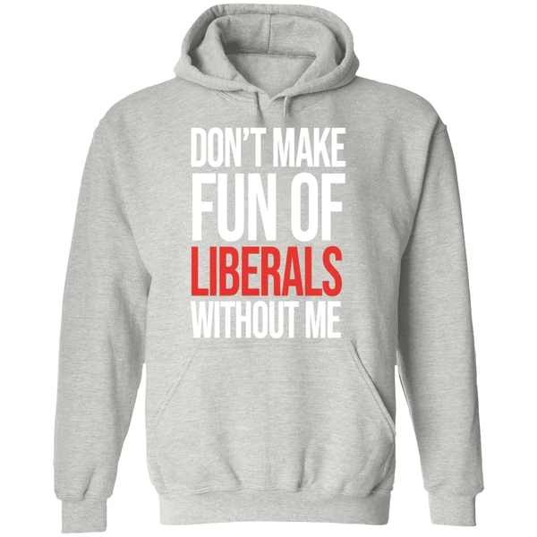 Don't Make Fun Of Liberals Without Me Hoodie - Image 9