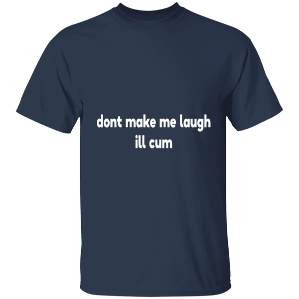 dont make laugh ill cum shirt navy