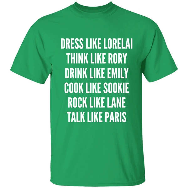 Dress Like Lorelai Think Like Rory Drink Like Emily Cook Like Sookie Rock Like Lane Talk Like Paris Shirt - Image 2