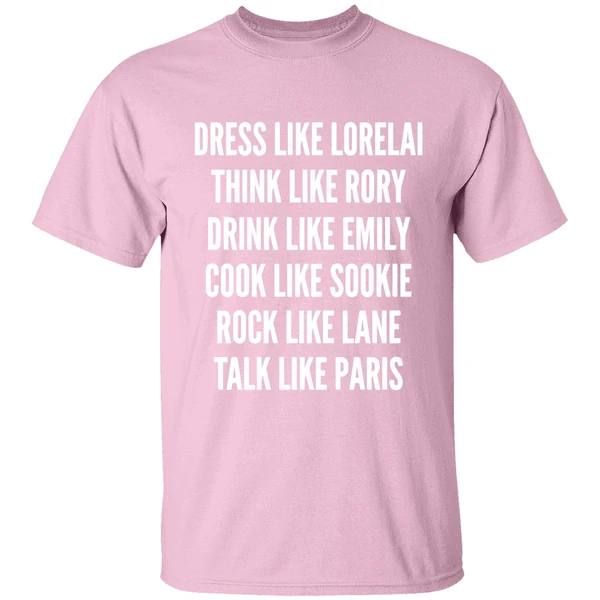 Dress Like Lorelai Think Like Rory Drink Like Emily Cook Like Sookie Rock Like Lane Talk Like Paris Shirt - Image 3