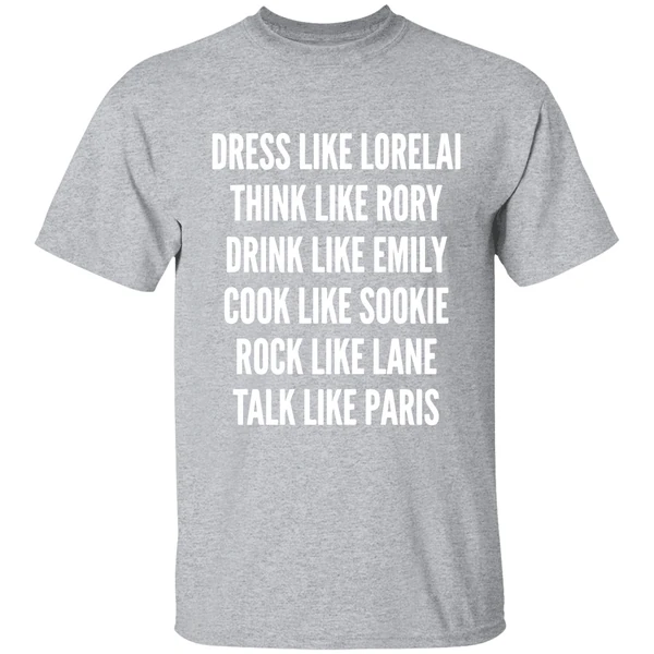 Dress Like Lorelai Think Like Rory Drink Like Emily Cook Like Sookie Rock Like Lane Talk Like Paris Shirt - Image 9
