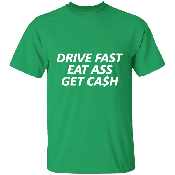 Drive Fast Eat Ass Get Cash Shirt