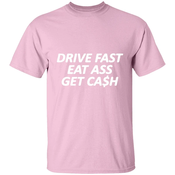 Drive Fast Eat Ass Get Cash Shirt Drive Fast Eat Ass Get Cash Shirt
