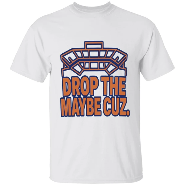 Drop The Maybe Cuz Shirt