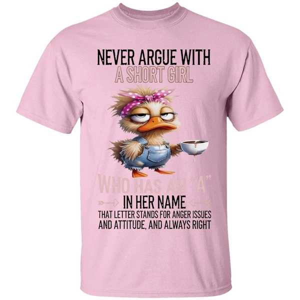 Duck Never Argue With A Short Girl Who Has An A In Her Name That Letter Stands Foe Anger Issues Shirt - Image 2