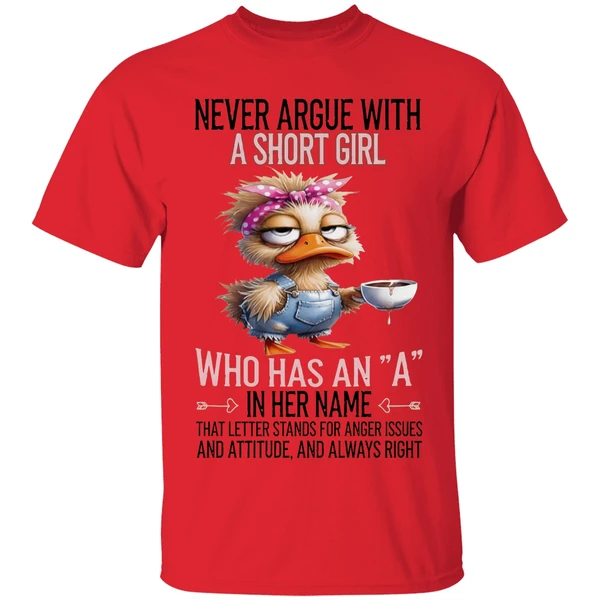 Duck Never Argue With A Short Girl Who Has An A In Her Name That Letter Stands Foe Anger Issues Shirt - Image 4