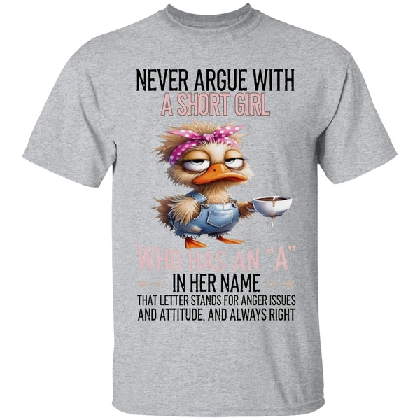 Duck Never Argue With A Short Girl Who Has An A In Her Name That Letter Stands Foe Anger Issues Shirt - Image 6