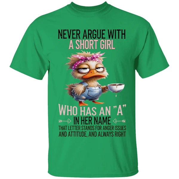 Duck Never Argue With A Short Girl Who Has An A In Her Name That Letter Stands Foe Anger Issues Shirt - Image 8