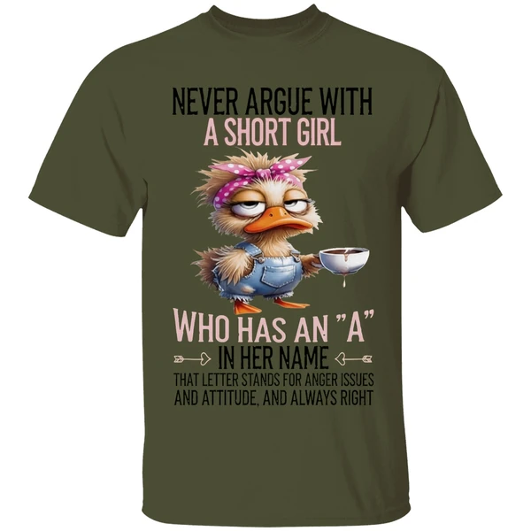 Duck Never Argue With A Short Girl Who Has An A In Her Name That Letter Stands Foe Anger Issues Shirt - Image 9