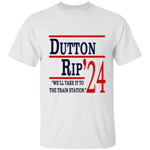 Dutton Rip 2024 Well Take It To The Train Station Shirt