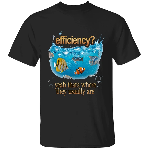 Efficiency Yeah Thats Where They Usually Are Fish Pun Shirt - Image 7