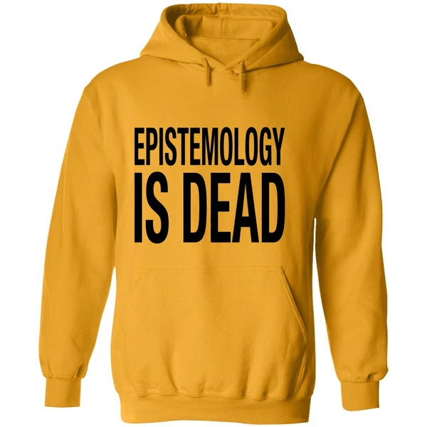 Epistemology Is Dead I Dont Know What Im Talking About Hoodie