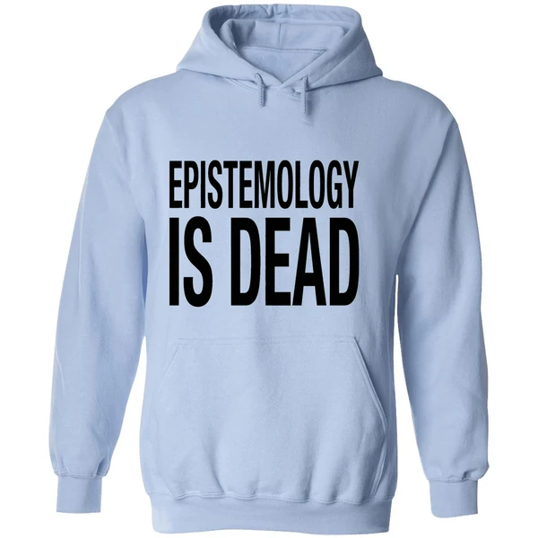 Epistemology Is Dead I Dont Know What Im Talking About Hoodie - Image 4