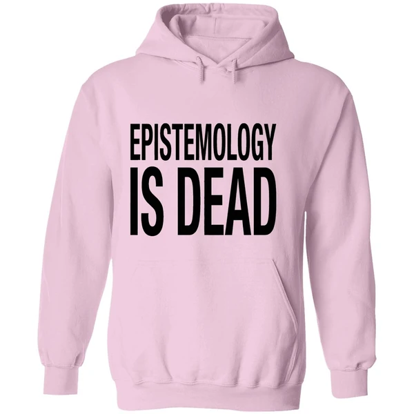 Epistemology Is Dead I Dont Know What Im Talking About Hoodie - Image 5