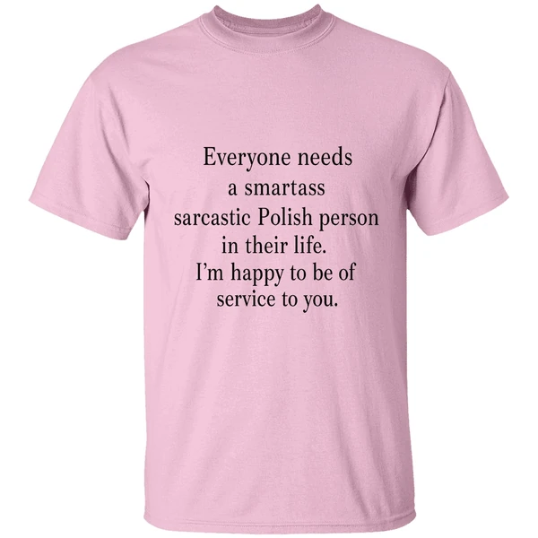 Everyone Needs A Smartass Sarcastic Polish Person In Their Life Im Happy Shirt Everyone Needs A Smartass Sarcastic Polish Person In Their Life Im Happy Shirt