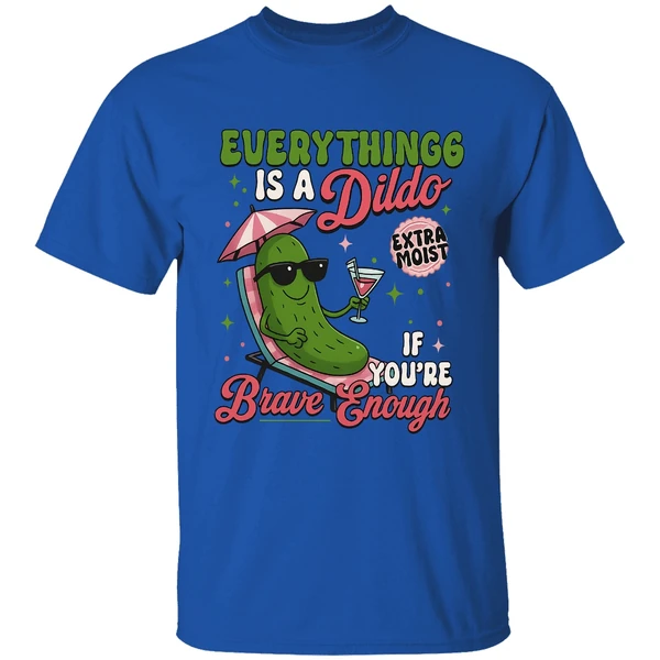 Everything Is A Dildo If Youre Brave Enough Raunchy Cucumber Shirt - Image 5