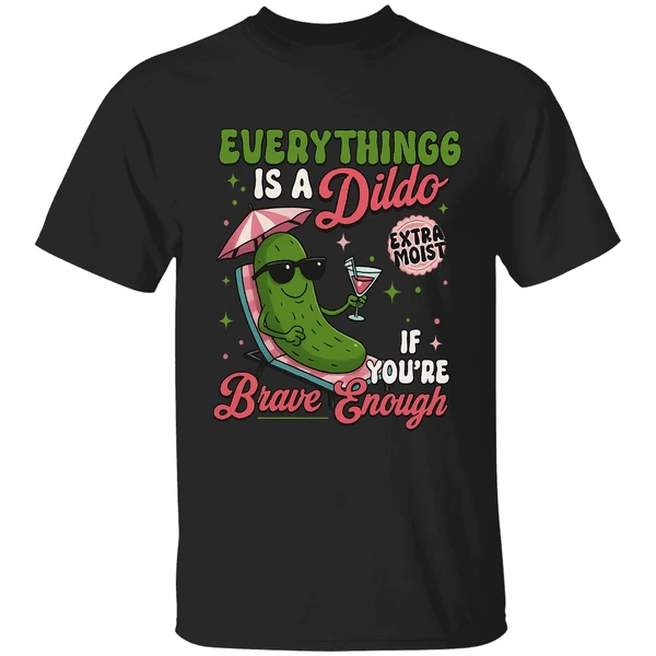 Everything Is A Dildo If Youre Brave Enough Raunchy Cucumber Shirt - Image 7