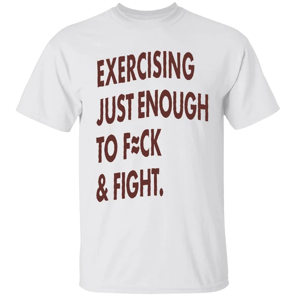 Exercising Just Enough To Fuck And Fight Shirt