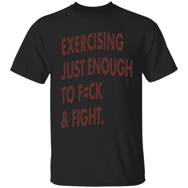 Exercising Just Enough To Fuck And Fight Shirt - Image 7