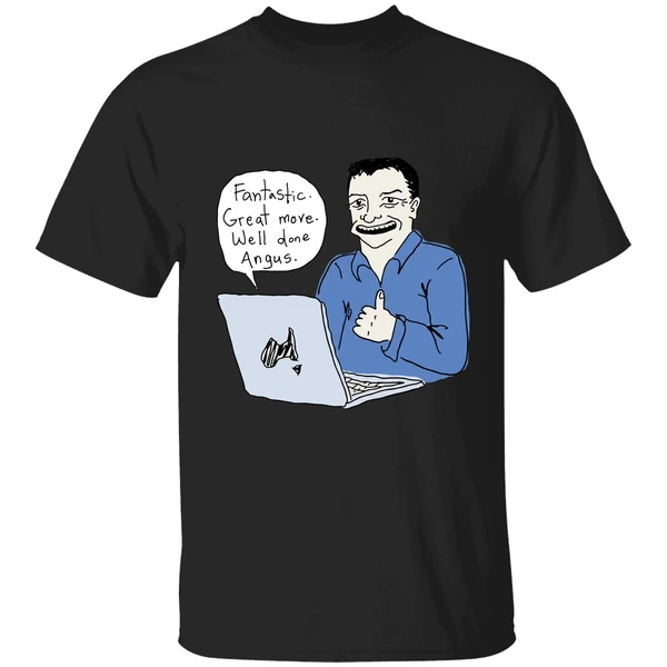 Fantastic Great Move Well Done Angus Taylor Meme Shirt - Image 7