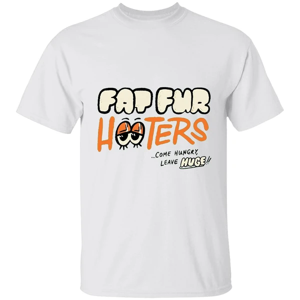 Fat Fur Hooters Come Hungry Leave Huge Shirt