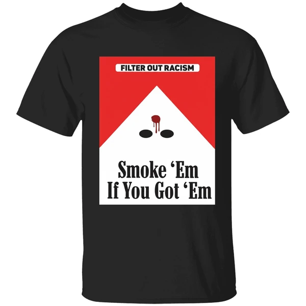 Filter Out Racism Smoke Em If You Got Em Shirt