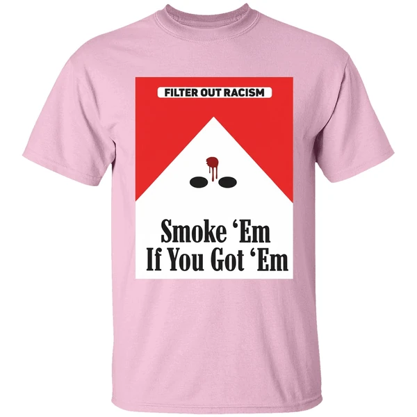 filter out racism smoke em if you got em shirt lightpink
