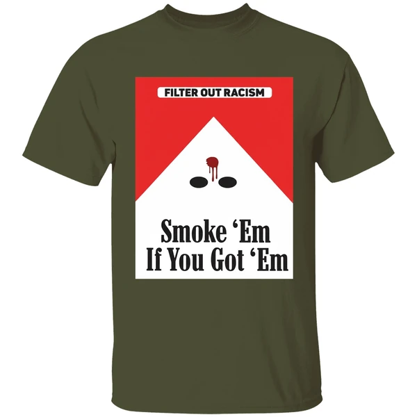 filter out racism smoke em if you got em shirt militarygreen