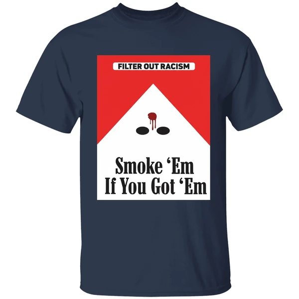 Filter Out Racism Smoke Em If You Got Em Shirt - Image 5