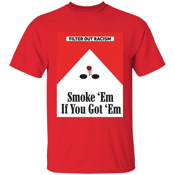 Filter Out Racism Smoke Em If You Got Em Shirt - Image 7