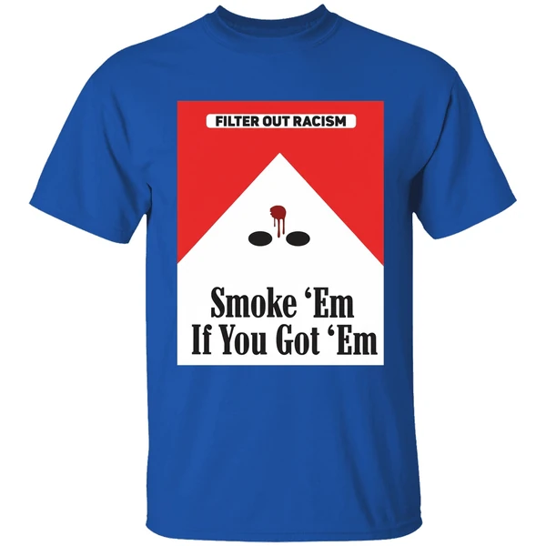 Filter Out Racism Smoke Em If You Got Em Shirt - Image 8
