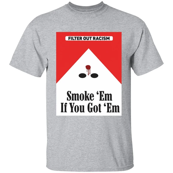 Filter Out Racism Smoke Em If You Got Em Shirt - Image 9