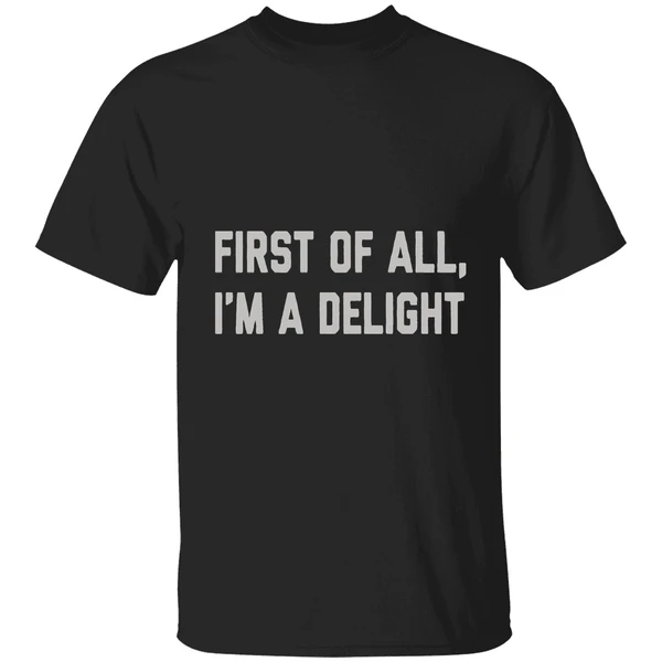 First Of All Im A Delight Shirt