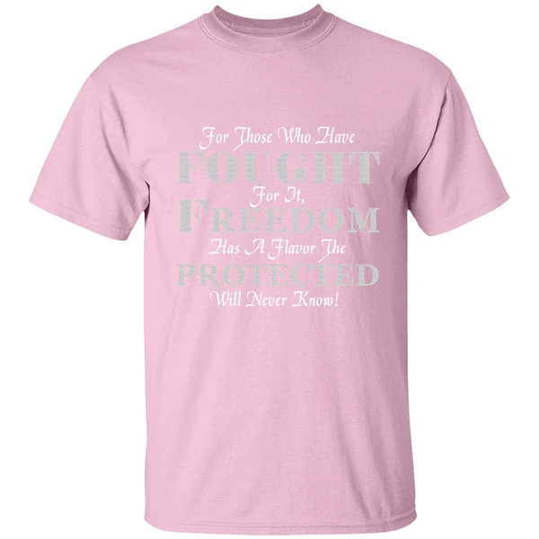 For Those Who Have Fought For It Freedom Has A Flavor The Protected Will Never Know Shirt For Those Who Have Fought For It Freedom Has A Flavor The Protected Will Never Know Shirt
