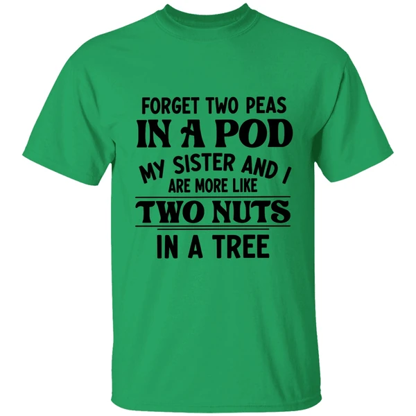 Forget Two Peas In A Pod My Sister And I Are More Like Two Nuts In A Tree Shirt
