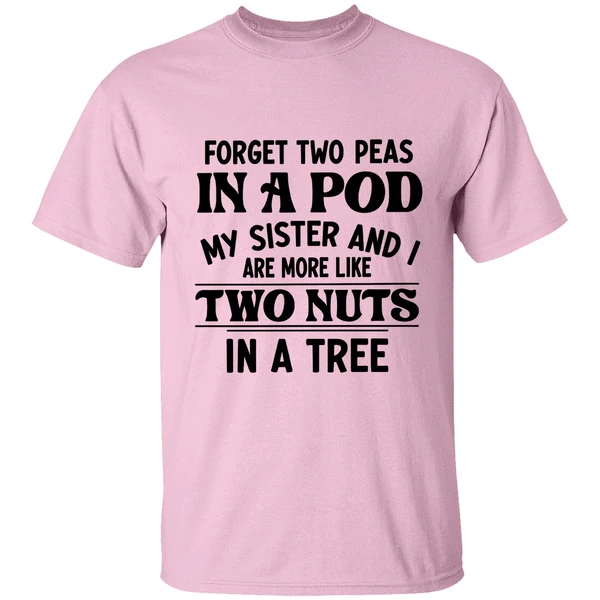 Forget Two Peas In A Pod My Sister And I Are More Like Two Nuts In A Tree Shirt - Image 2