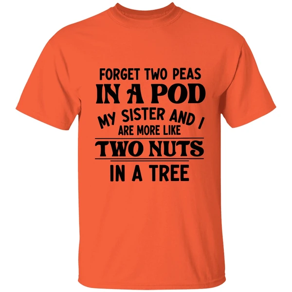 Forget Two Peas In A Pod My Sister And I Are More Like Two Nuts In A Tree Shirt - Image 5