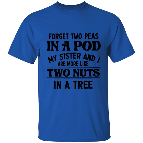 Forget Two Peas In A Pod My Sister And I Are More Like Two Nuts In A Tree Shirt - Image 7