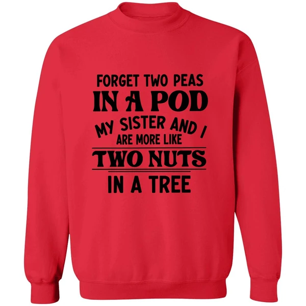 Forget Two Peas In A Pod My Sister And I Are More Like Two Nuts In A Tree Sweatshirt