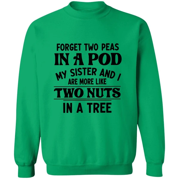 Forget Two Peas In A Pod My Sister And I Are More Like Two Nuts In A Tree Sweatshirt - Image 3