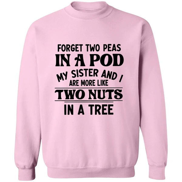 Forget Two Peas In A Pod My Sister And I Are More Like Two Nuts In A Tree Sweatshirt - Image 5