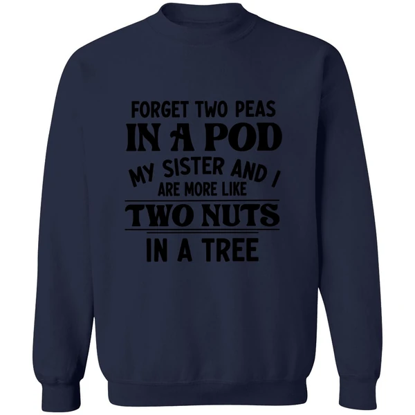 Forget Two Peas In A Pod My Sister And I Are More Like Two Nuts In A Tree Sweatshirt - Image 6
