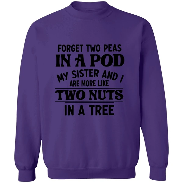 Forget Two Peas In A Pod My Sister And I Are More Like Two Nuts In A Tree Sweatshirt - Image 7