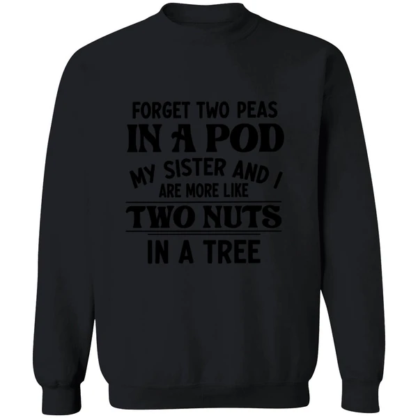 Forget Two Peas In A Pod My Sister And I Are More Like Two Nuts In A Tree Sweatshirt - Image 9