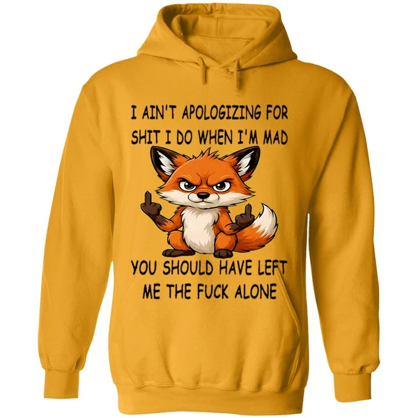 Fox I Aint Apologizing For Shit Left Me The Fuck Alone Hoodie