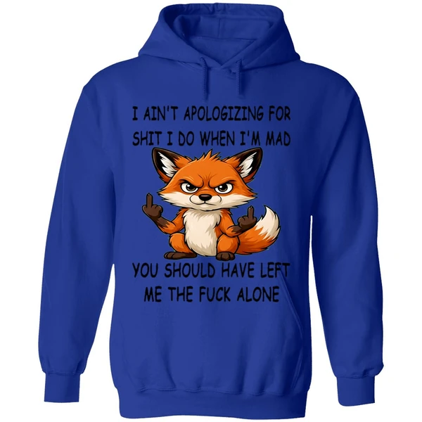 Fox I Aint Apologizing For Shit Left Me The Fuck Alone Hoodie - Image 7