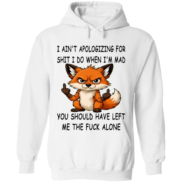 Fox I Aint Apologizing For Shit Left Me The Fuck Alone Hoodie - Image 8