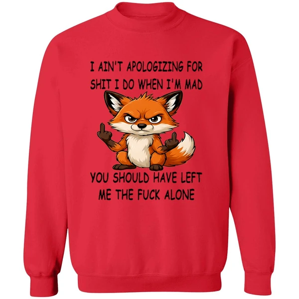 Fox I Aint Apologizing For Shit Left Me The Fuck Alone Sweashirt